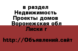  в раздел : Недвижимость » Проекты домов . Воронежская обл.,Лиски г.